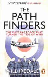 The Pathfinders : The Elite RAF Force That Turned the Tide of WWII