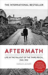 Aftermath : Life in the Fallout of the Third Reich, 1945-1955