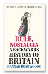 Rule, Nostalgia : A Backwards History of Britain