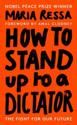 How to Stand up to a Dictator : By the Winner of the Nobel Peace Prize 2021