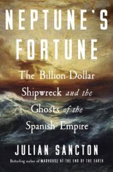 Neptune's Fortune : The Billion-Dollar Shipwreck and the Ghosts of the Spanish Empire