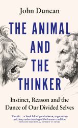 The Animal and the Thinker : Instinct, Reason and the Dance of Our Divided Selves