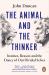 The Animal and the Thinker : Instinct, Reason and the Dance of Our Divided Selves