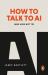 How to Talk to AI : The Most Important Conversations of Your Life