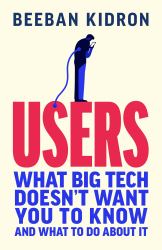 Users : How Big Tech F*cked Us up and What to Do about It
