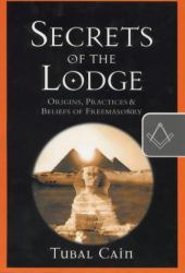 Secrets of the Lodge : Origins, Practices and Beliefs of Freemasonry