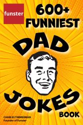 Funster 600+ Funniest Dad Jokes Book : Overloaded with Family-Friendly Groans, Chuckles, Chortles, Guffaws, and Belly Laughs