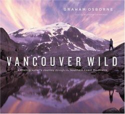 Vancouver Wild : A Photographer's Journey Through the Southern Coast Mountains