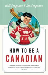 How to Be a Canadian : Even If You Already Are One