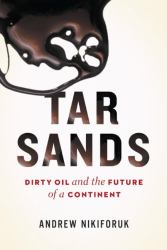 Tar Sands : Dirty Oil and the Future of a Continent