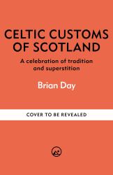 Celtic Customs of Scotland : A Celebration of Tradition and Superstition