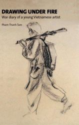 Drawing under Fire : War Diary of a Young Vietnamese Artist