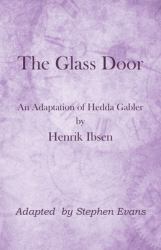 The Glass Door : An Adaptation of Hedda Gabler by Henrik Ibsen