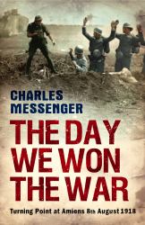 The Day We Won the War : Turning Point at Amiens, 8 August 1918