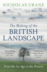 The Making of the British Landscape : From the Ice Age to the Present