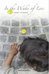 In the Wake of Loss : Short Stories