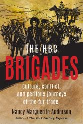 The HBC Brigades : Culture, Conflict and Perilous Journeys of the Fur Trade