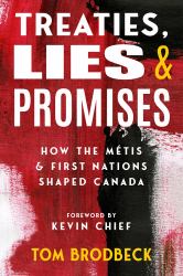 Treaties, Lies and Promises : How the Métis and First Nations Shaped Canada