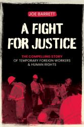 A Fight for Justice : The Compelling Story of Temporary Foreign Workers and Human Rights