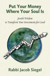 Put Your Money Where Your Soul Is : Jewish Wisdom to Transform Your Investments for Good