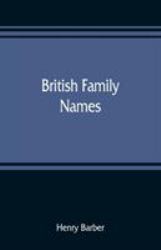 British Family Names; Their Origin and Meaning, with Lists of Scandinavian, Frisian, Anglo-Saxon and Norman Names