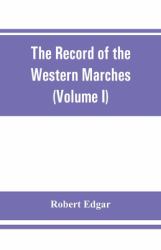 The Record of the Western Marches. Published under the Auspices of the Dumfriesshire and Golloway Natural History and Antiquarian Society (Volume I) an Introduction to the History of Dumfries