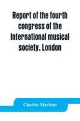 Report of the Fourth Congress of the International Musical Society. London, 29th May-3rd June 1911