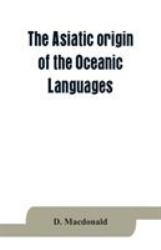 The Asiatic Origin of the Oceanic Languages : Etymological Dictionary of the Language of Efate (New Hebrides)