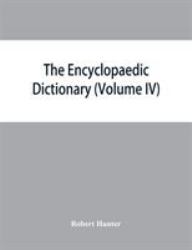The Encyclopaedic Dictionary; an Original Work of Reference to the Words in the English Language, Giving a Full Account of Their Origin, Meaning, Pronunciation, and Use with a Supplementary Volume Containing New Words (Volume IV)