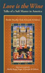 Love Is the Wine : Talks of a Sufi Master in America by Sheikh Muzaffer Ozak Al Jerrahi Al Halveti