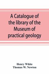 A Catalogue of the Library of the Museum of Practical Geology and Geological Survey