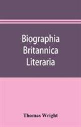 Biographia Britannica Literaria; or, Biography of Literary Characters of Great Britain and Ireland, Arranged in Chronological Order