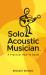 Solo Acoustic Musician : A Practical How-To Guide