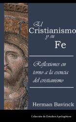 El Cristianismo y Su Fe : Reflexiones Entorno a la Esencia Del Cristianismo