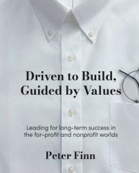Driven to Build, Guided by Values : Leading for Long-Term Success in the for-Profit and Nonprofit Worlds