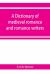 A Dictionary of Medieval Romance and Romance Writers