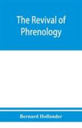 The Revival of Phrenology. the Mental Functions of the Brain. an Investigation into Their Localisation and Their Manifestation in Health and Disease