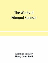 The Works of Edmund Spenser. with a Selection of Notes from Various Commentators and a Glossarial Index. to Which Is Prefixed, Some Account of the Life of Spenser