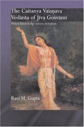The Chaitanya Vaishnava Vedanta of Jiva Gosvami : When Knowledge Meets Devotion