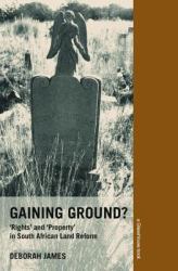 Gaining Ground? : Rights and Property in South African Land Reform
