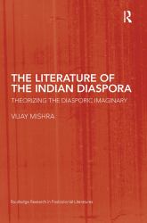 The Literature of the Indian Diaspora : Theorizing the Diasporic Imaginary