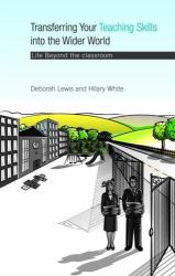 Transferring Your Teaching Skills into the Wider World : Life Beyond the Classroom