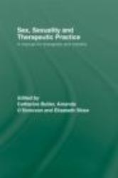 Sex, Sexuality and Therapeutic Practice : A Manual for Therapists and Trainers