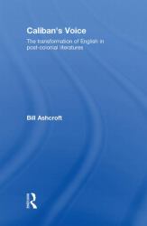 Caliban's Voice : The Transformation of English in Post-Colonial Literatures