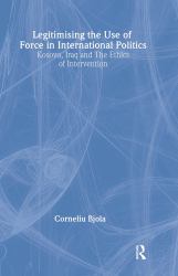 Legitimising the Use of Force in International Politics : Kosovo, Iraq and the Ethics of Intervention
