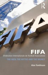 FIFA (Fédération Internationale de Football Association) : The Men, the Myths and the Money