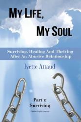 My Life, My Soul - Surviving, Healing and Thriving after an Abusive Relationship : Part 1: Surviving