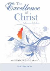 The Excellence of Christ - an Encounter with the Savior : A Devotional Bible Study on the Book of Hebrews