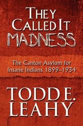 They Called It Madness : The Canton Asylum for Insane Indians 1899-1934