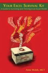 Your Excel Survival Kit : A Guide to Surviving and Thriving in an Excel World